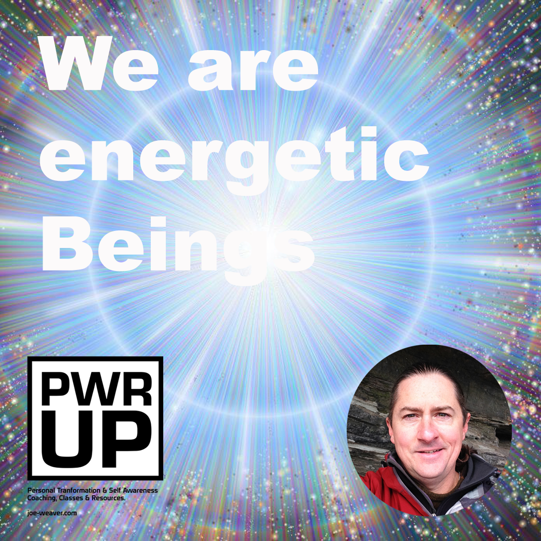 We are ENERGETIC Beings (Self Awareness)